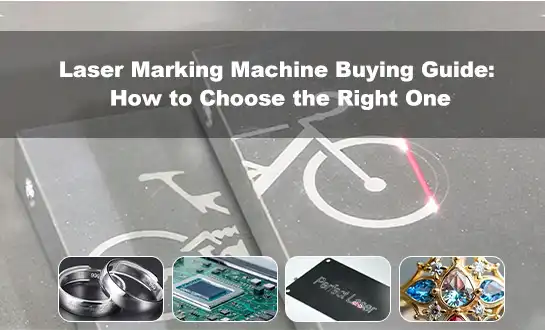 Laser Marking Machine Buying Guide: How to Choose the Right One